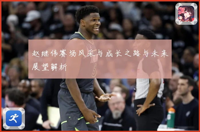 赵继伟赛场风采与成长之路与未来展望解析