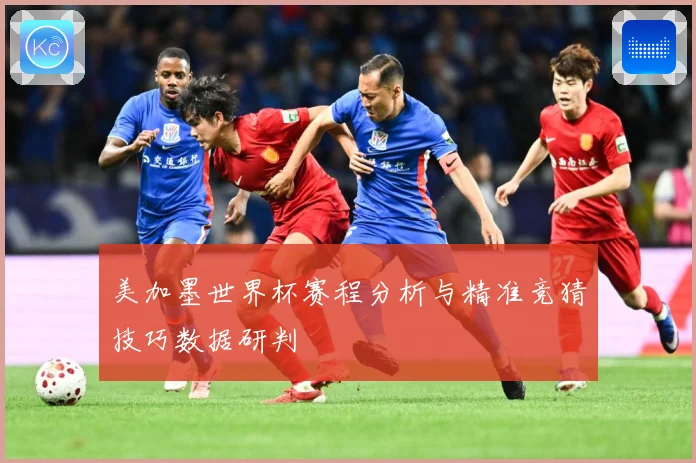 美加墨世界杯赛程分析与精准竞猜技巧数据研判