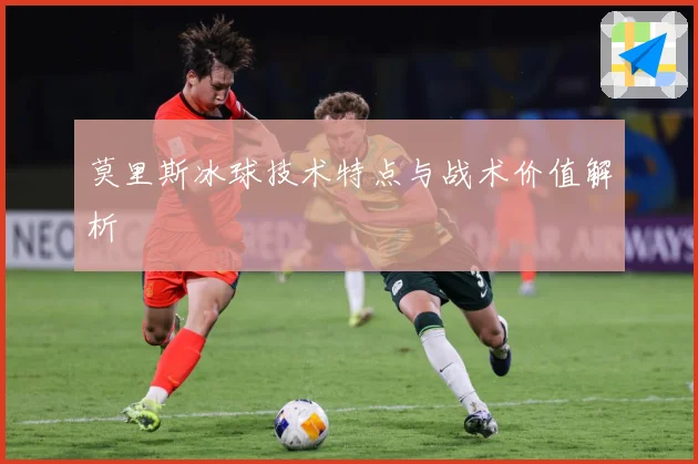 莫里斯冰球技术特点与战术价值解析