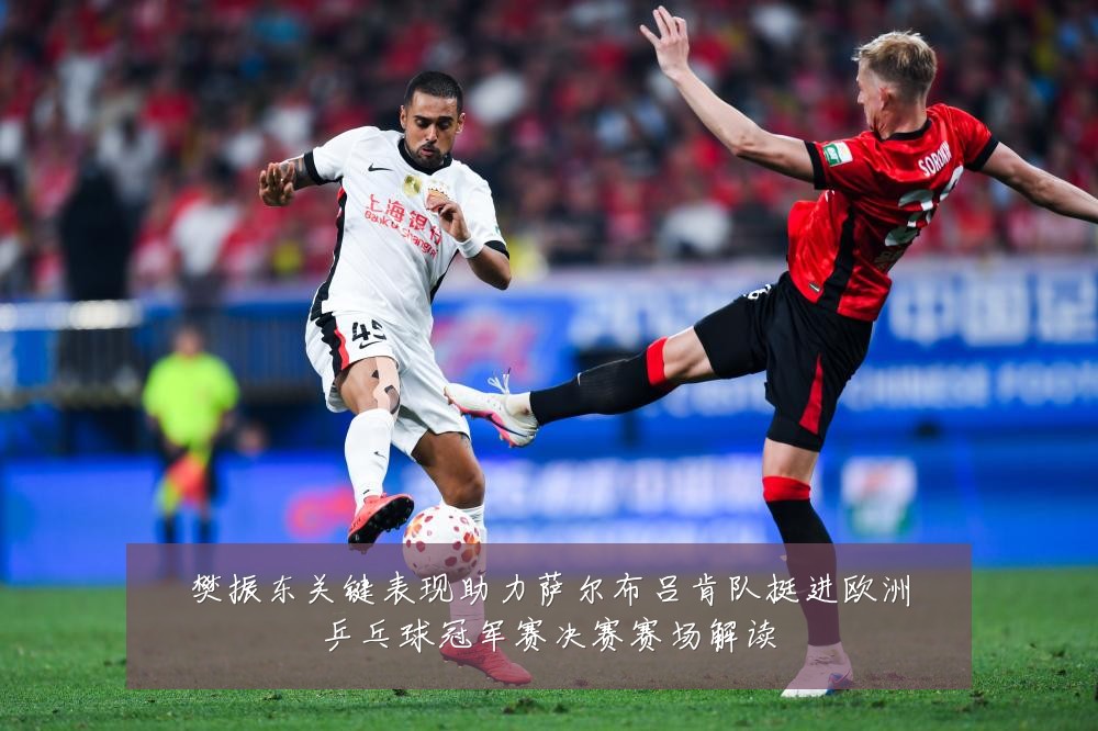 樊振东关键表现助力萨尔布吕肯队挺进欧洲乒乓球冠军赛决赛赛场解读
