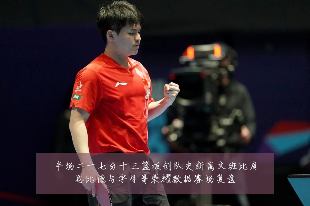 半场二十七分十三篮板创队史新高文班比肩恩比德与字母哥荣耀数据赛场复盘