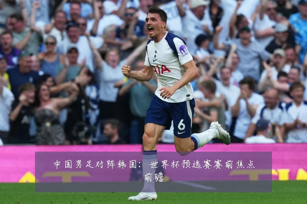 中国男足对阵韩国：世界杯预选赛赛前焦点前瞻